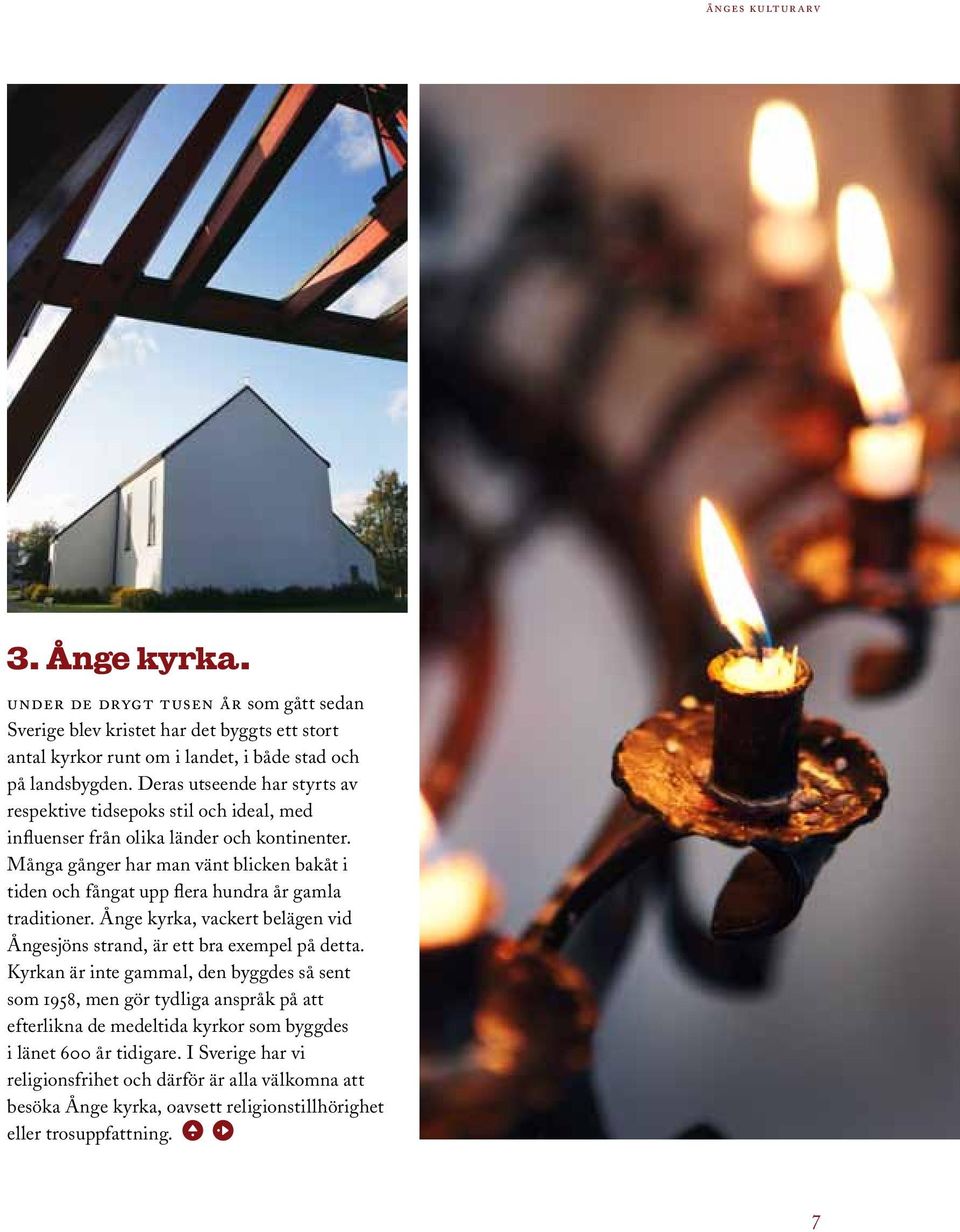 Många gånger har man vänt blicken bakåt i tiden och fångat upp flera hundra år gamla traditioner. Ånge kyrka, vackert belägen vid Ångesjöns strand, är ett bra exempel på detta.
