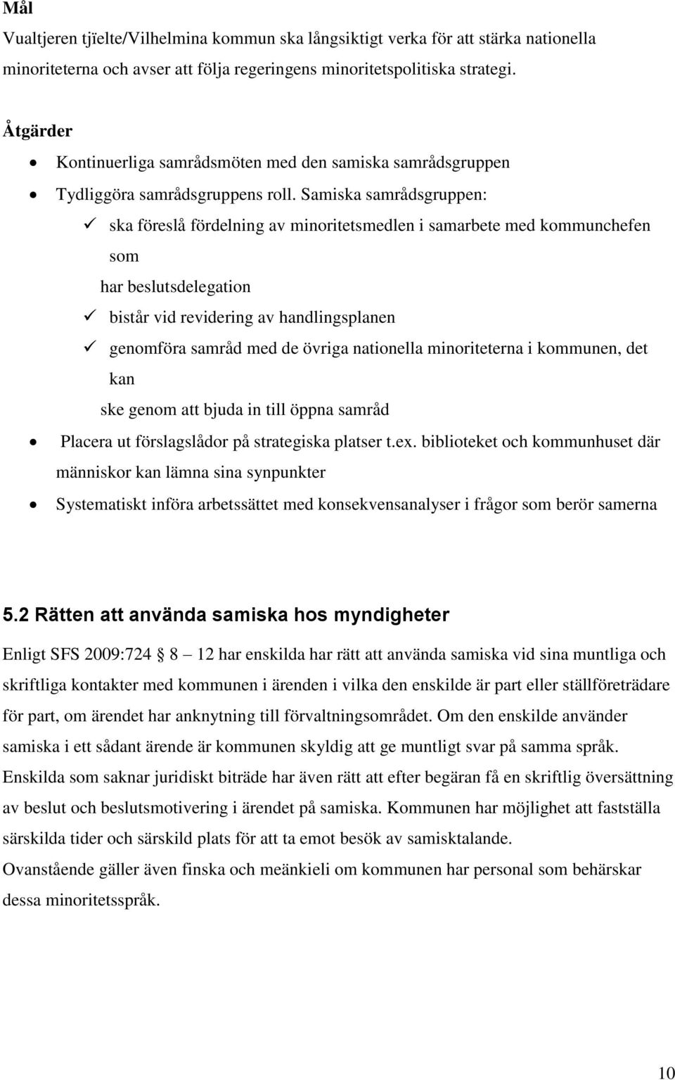 Samiska samrådsgruppen: ska föreslå fördelning av minoritetsmedlen i samarbete med kommunchefen som har beslutsdelegation bistår vid revidering av handlingsplanen genomföra samråd med de övriga