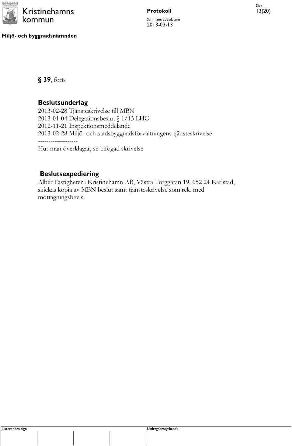 ------------------- Hur man överklagar, se bifogad skrivelse Beslutsexpediering Albér Fastigheter i