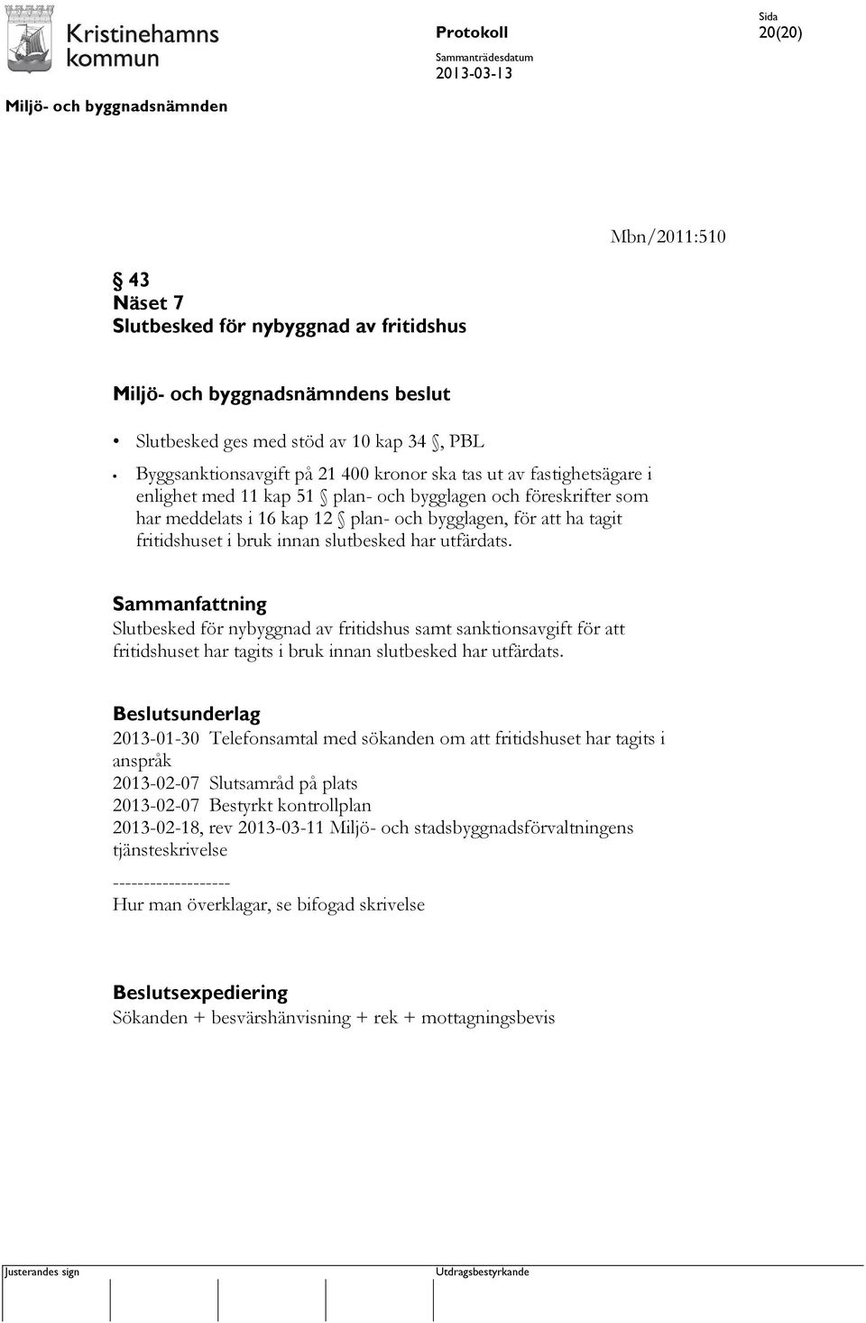 Slutbesked för nybyggnad av fritidshus samt sanktionsavgift för att fritidshuset har tagits i bruk innan slutbesked har utfärdats.