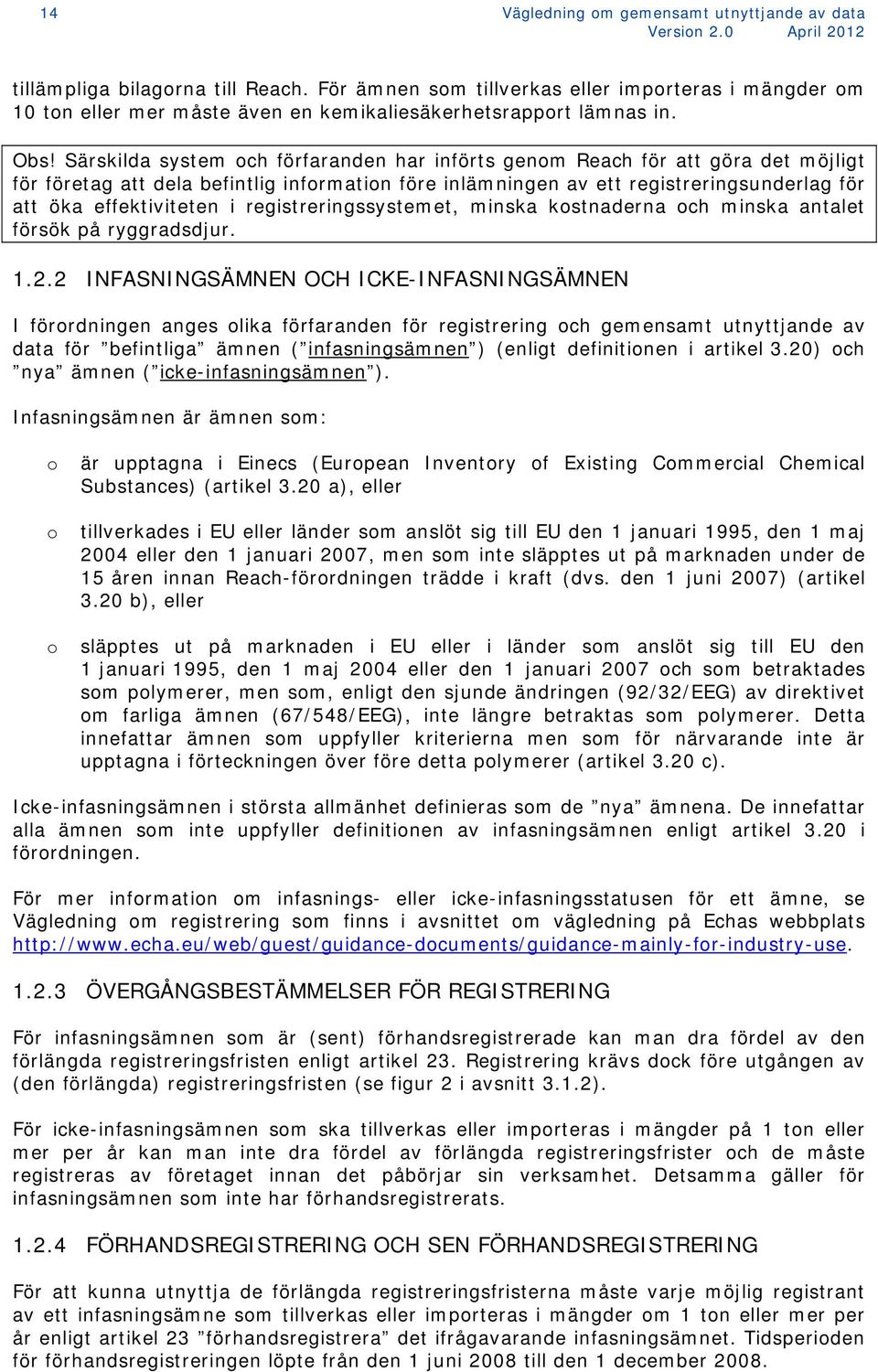 Särskilda system och förfaranden har införts genom Reach för att göra det möjligt för företag att dela befintlig information före inlämningen av ett registreringsunderlag för att öka effektiviteten i