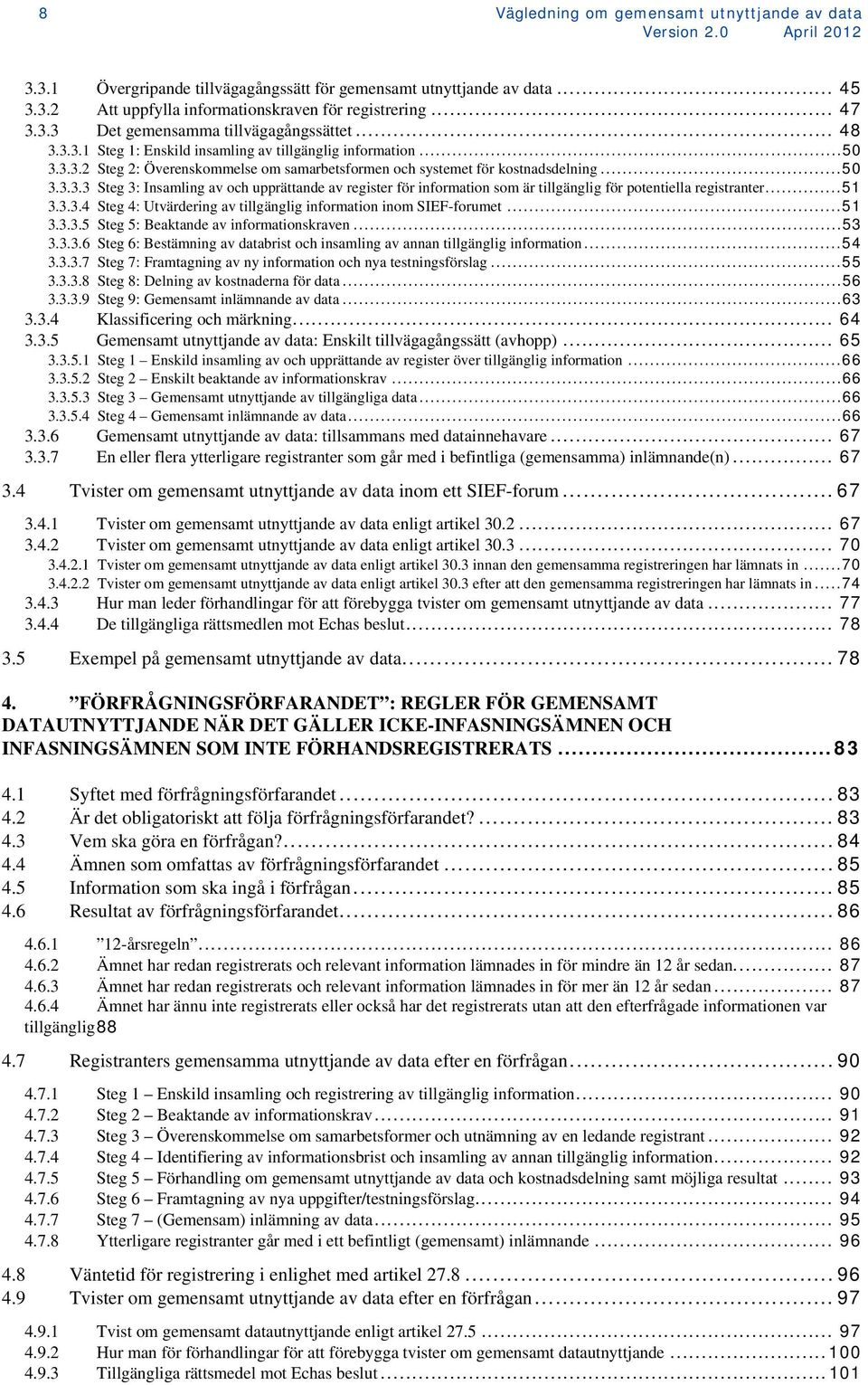 ..51 3.3.3.4 Steg 4: Utvärdering av tillgänglig information inom SIEF-forumet...51 3.3.3.5 Steg 5: Beaktande av informationskraven...53 3.3.3.6 Steg 6: Bestämning av databrist och insamling av annan tillgänglig information.