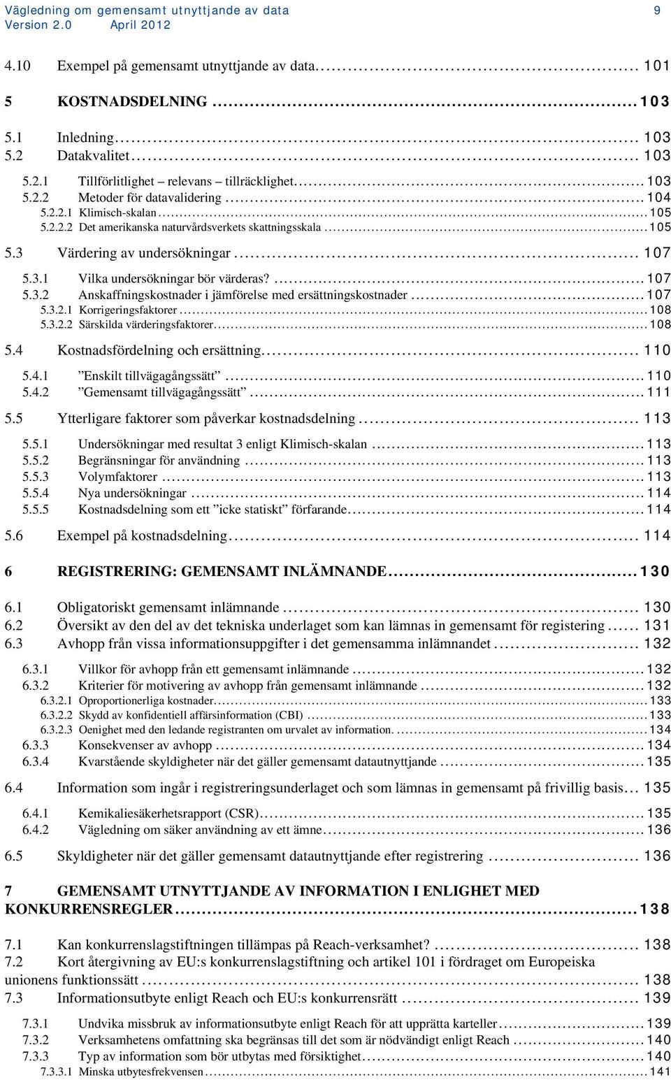 ..107 5.3.2.1 Korrigeringsfaktorer...108 5.3.2.2 Särskilda värderingsfaktorer...108 5.4 Kostnadsfördelning och ersättning... 110 5.4.1 Enskilt tillvägagångssätt...110 5.4.2 Gemensamt tillvägagångssätt.