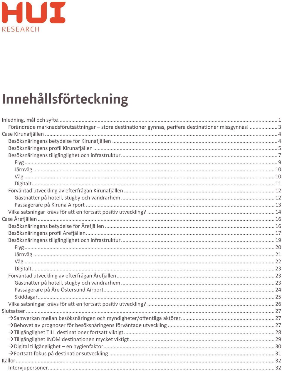 .. 12 Gästnätter på hotell, stugby och vandrarhem... 12 Passagerare på Kiruna Airport... 13 Vilka satsningar krävs för att en fortsatt positiv utveckling?... 14 Case Årefjällen.