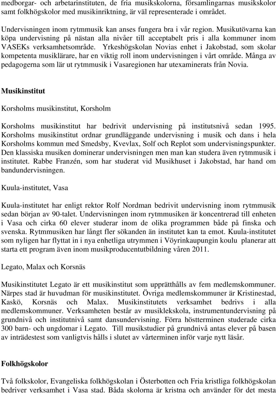 Yrkeshögskolan Novias enhet i Jakobstad, som skolar kompetenta musiklärare, har en viktig roll inom undervisningen i vårt område.