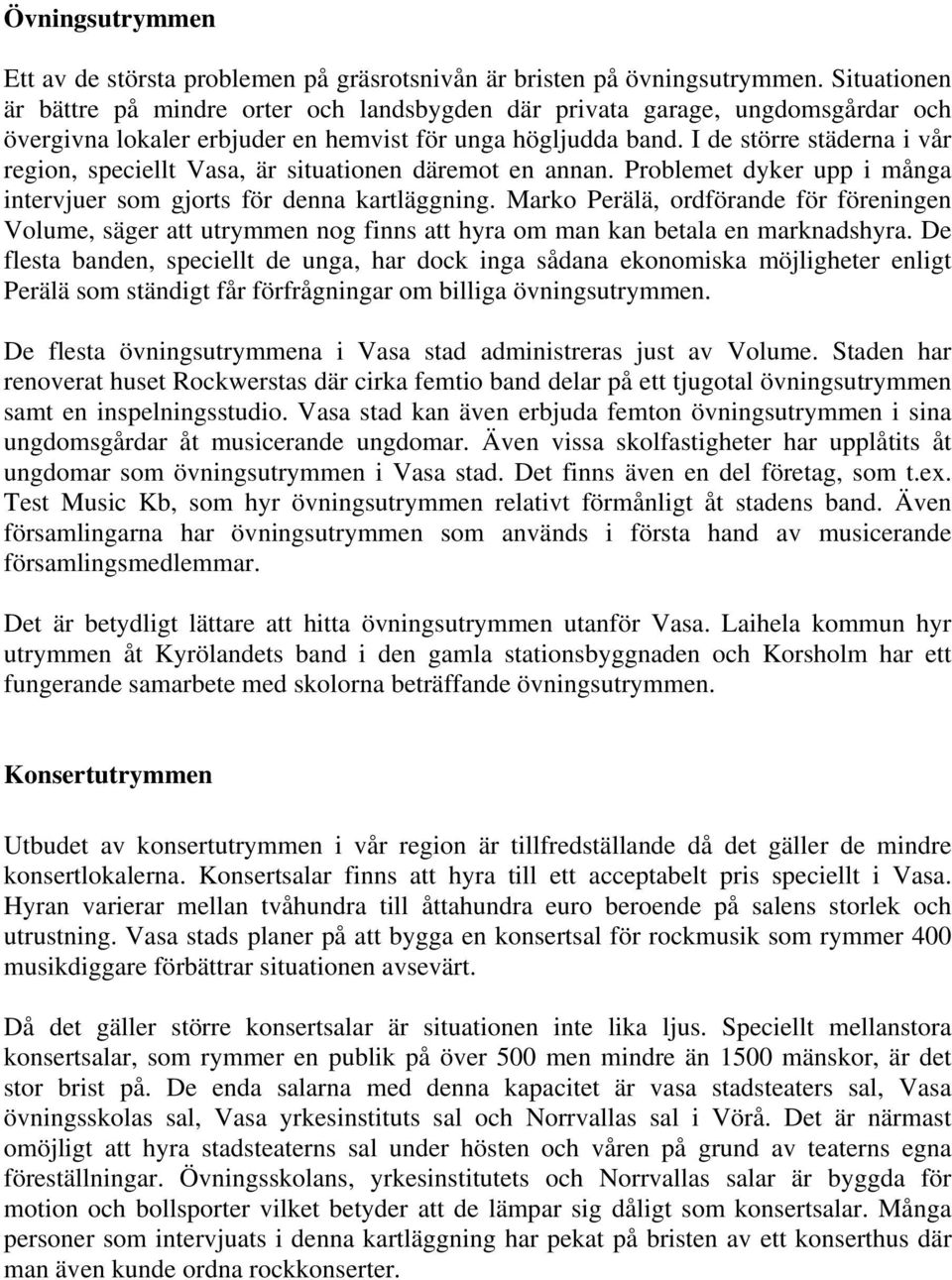 I de större städerna i vår region, speciellt Vasa, är situationen däremot en annan. Problemet dyker upp i många intervjuer som gjorts för denna kartläggning.