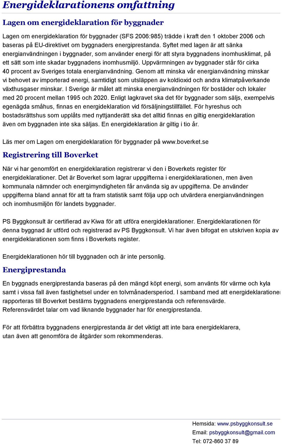 Syftet med lagen är att sänka energianvändningen i byggnader, som använder energi för att styra byggnadens inomhusklimat, på ett sätt som inte skadar byggnadens inomhusmiljö.