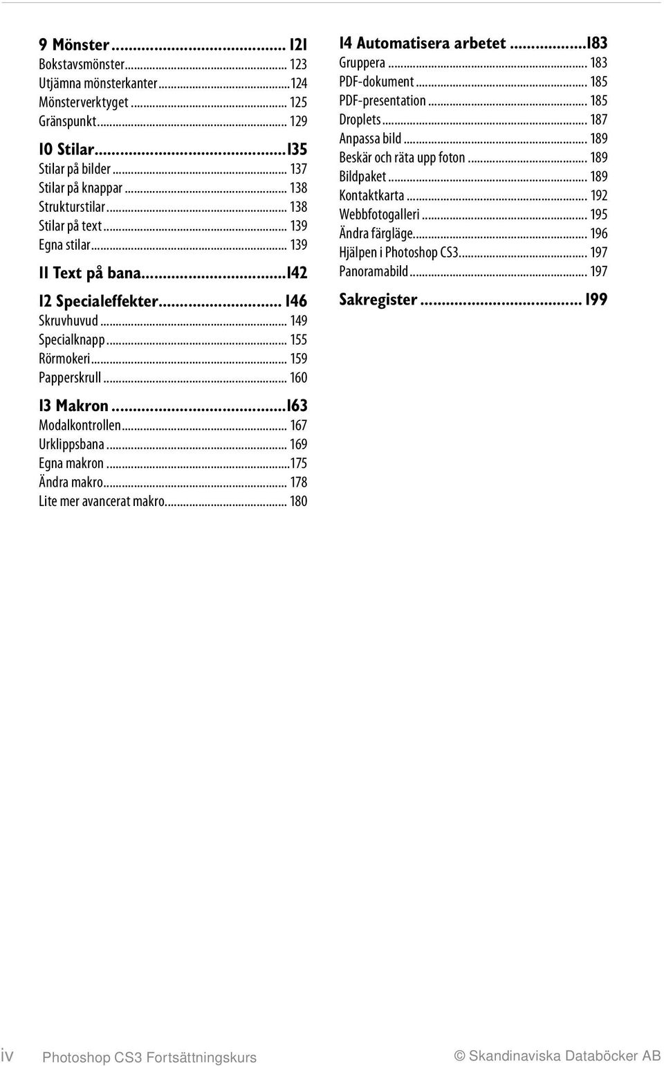 ..163 Modalkontrollen... 167 Urklippsbana... 169 Egna makron...175 Ändra makro... 178 Lite mer avancerat makro... 180 14 Automatisera arbetet...183 Gruppera... 183 PDF-dokument... 185 PDF-presentation.