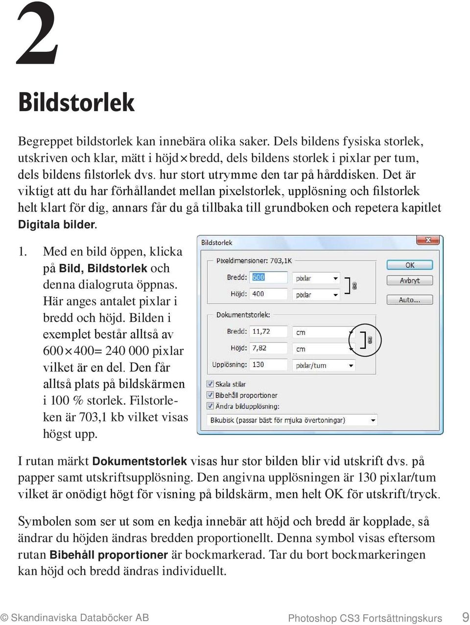 Det är viktigt att du har förhållandet mellan pixelstorlek, upplösning och filstorlek helt klart för dig, annars får du gå tillbaka till grundboken och repetera kapitlet Digitala bilder. 1.