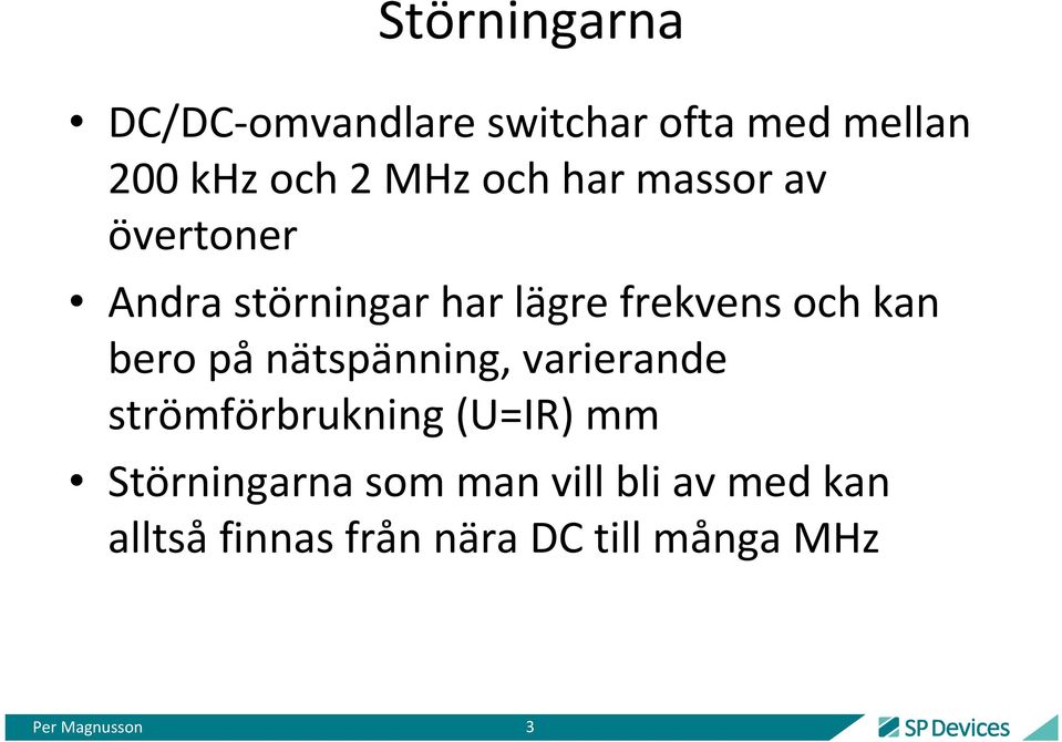 bero på nätspänning, varierande strömförbrukning (U=IR) mm Störningarna