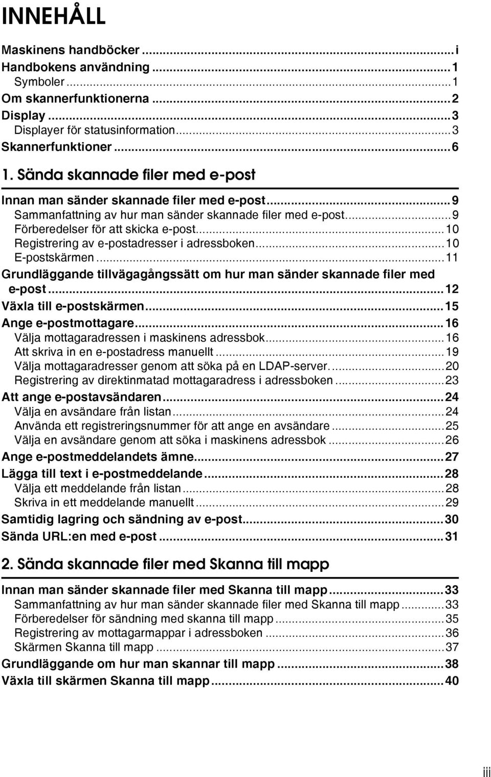 ..10 Registrering av e-postadresser i adressboken...10 E-postskärmen...11 Grundläggande tillvägagångssätt om hur man sänder skannade filer med e-post...12 Växla till e-postskärmen.