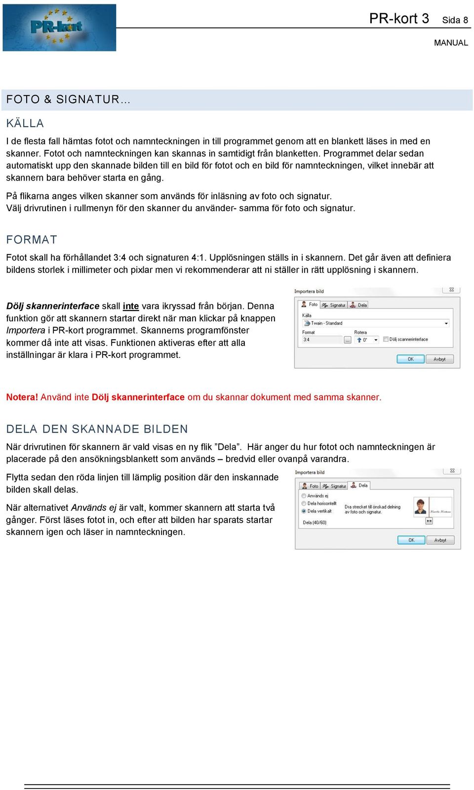Programmet delar sedan automatiskt upp den skannade bilden till en bild för fotot och en bild för namnteckningen, vilket innebär att skannern bara behöver starta en gång.
