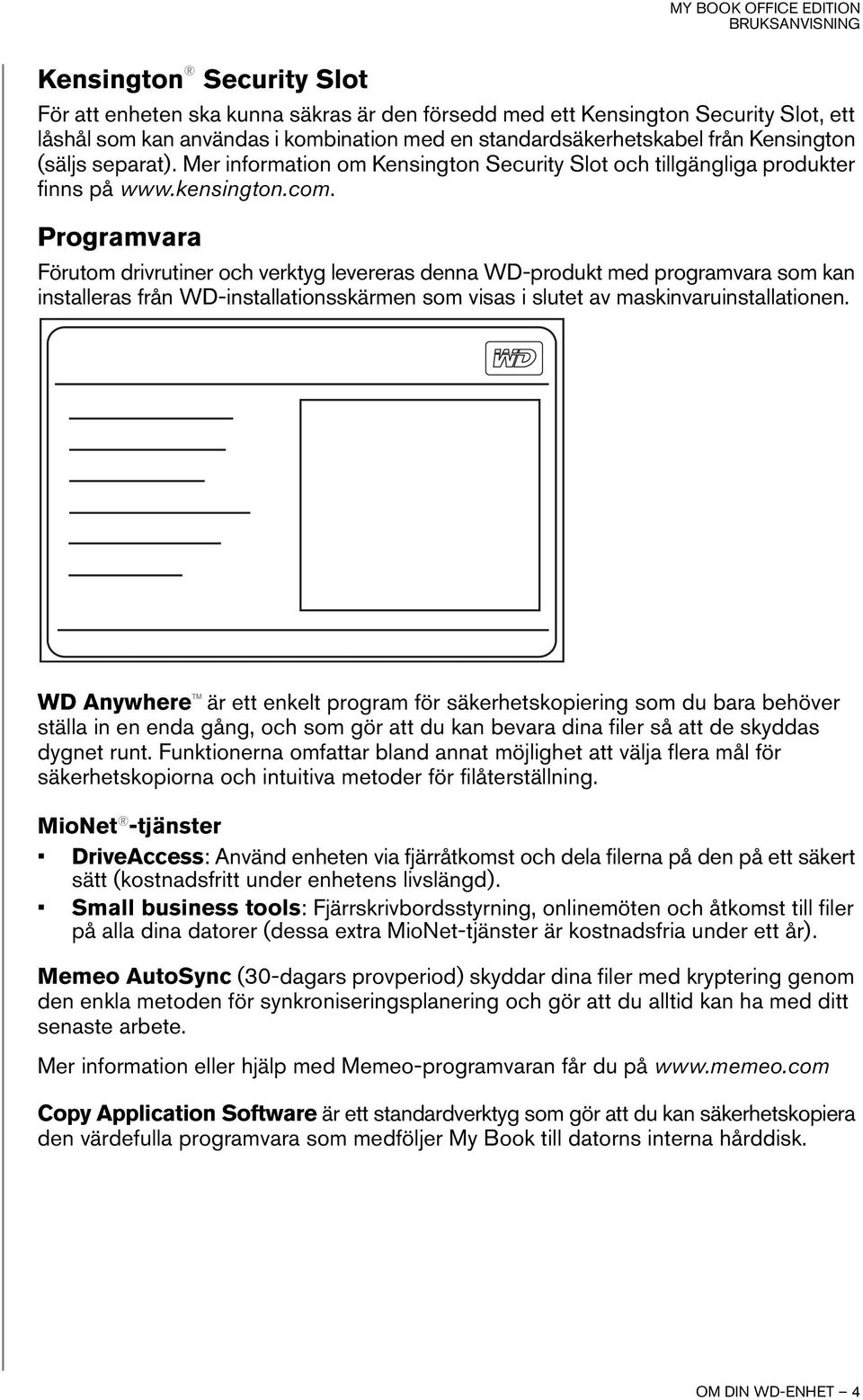 Programvara Förutom drivrutiner och verktyg levereras denna WD-produkt med programvara som kan installeras från WD-installationsskärmen som visas i slutet av maskinvaruinstallationen.