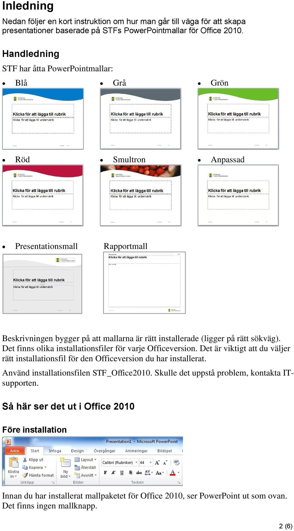 sökväg). Det finns olika installationsfiler för varje Officeversion. Det är viktigt att du väljer rätt installationsfil för den Officeversion du har installerat.