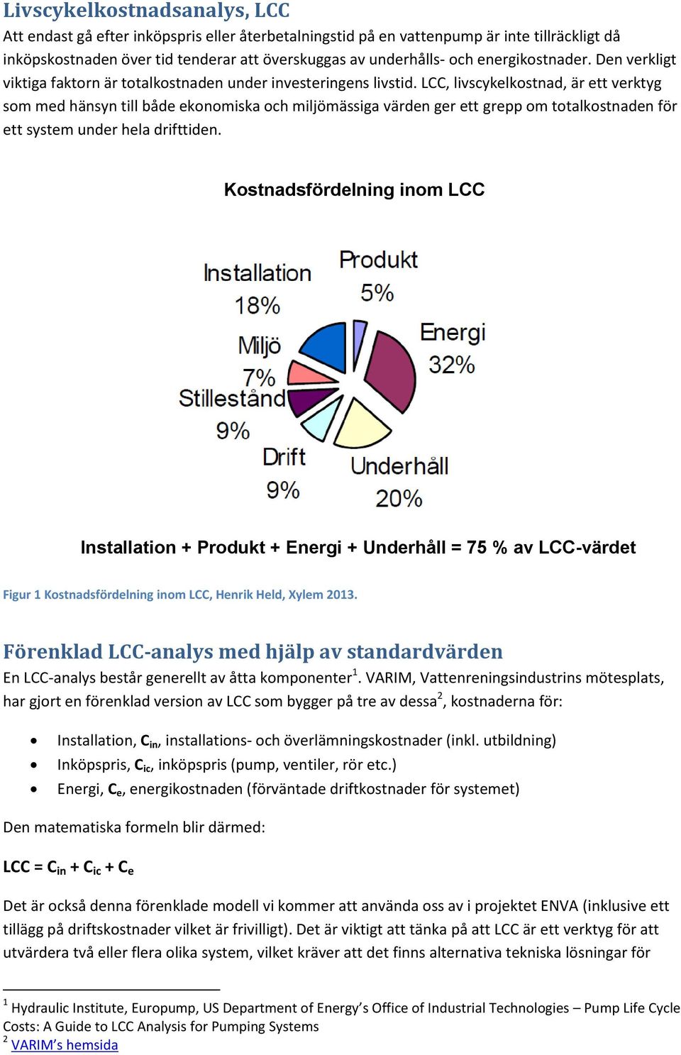 LCC, livscykelkostnad, är ett verktyg som med hänsyn till både ekonomiska och miljömässiga värden ger ett grepp om totalkostnaden för ett system under hela drifttiden.