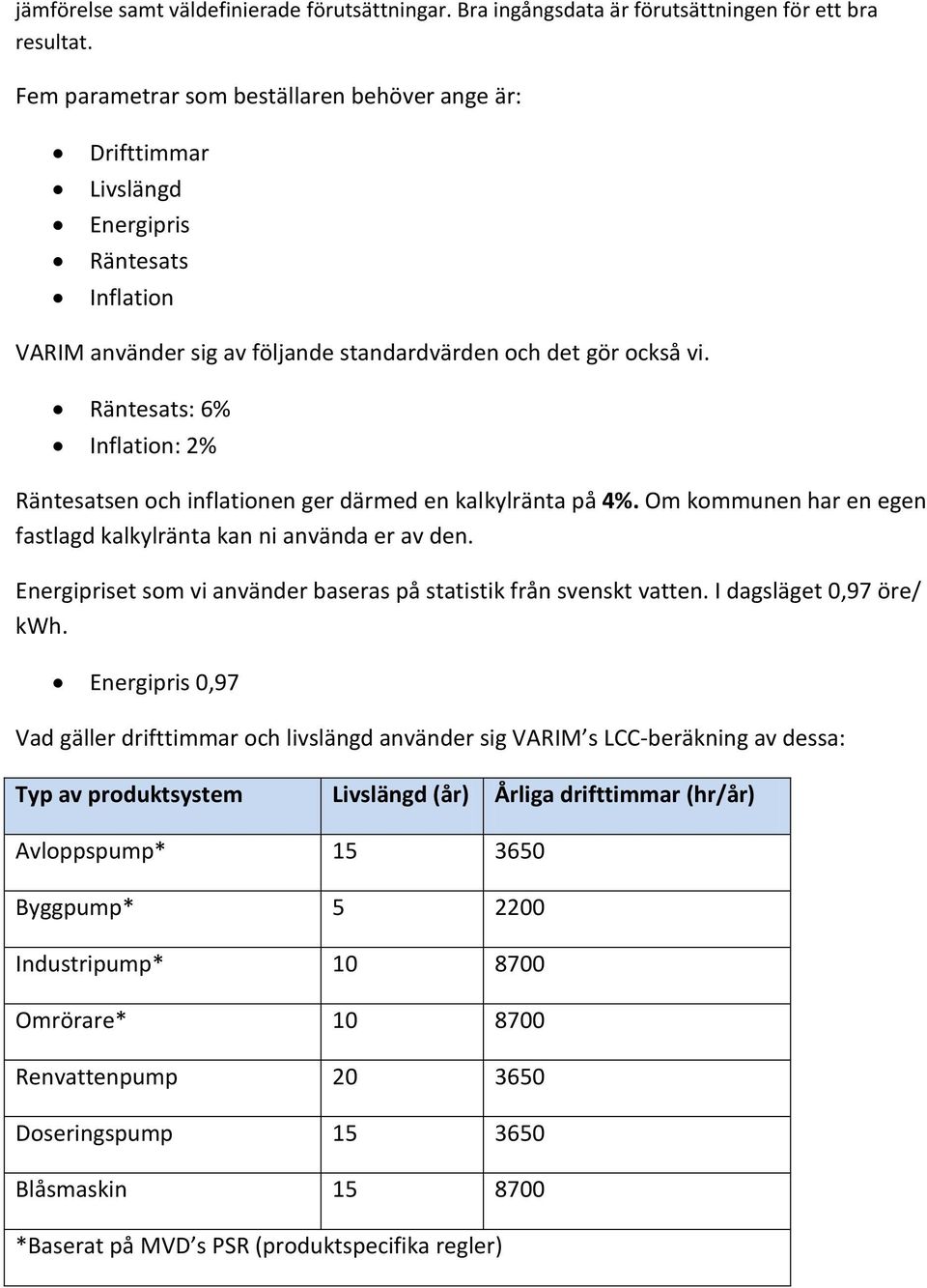 Räntesats: 6% Inflation: 2% Räntesatsen och inflationen ger därmed en kalkylränta på 4%. Om kommunen har en egen fastlagd kalkylränta kan ni använda er av den.