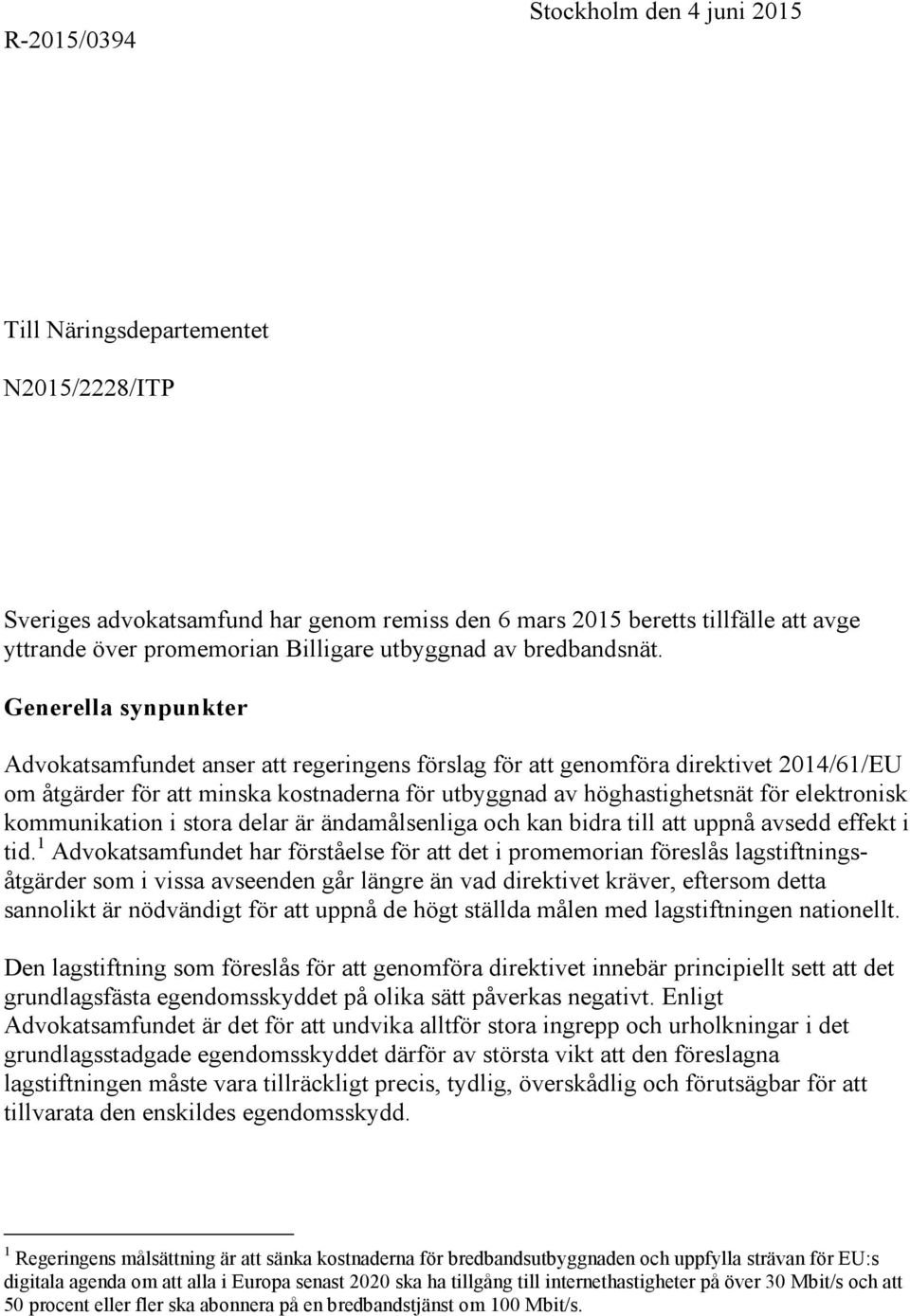 Generella synpunkter Advokatsamfundet anser att regeringens förslag för att genomföra direktivet 2014/61/EU om åtgärder för att minska kostnaderna för utbyggnad av höghastighetsnät för elektronisk