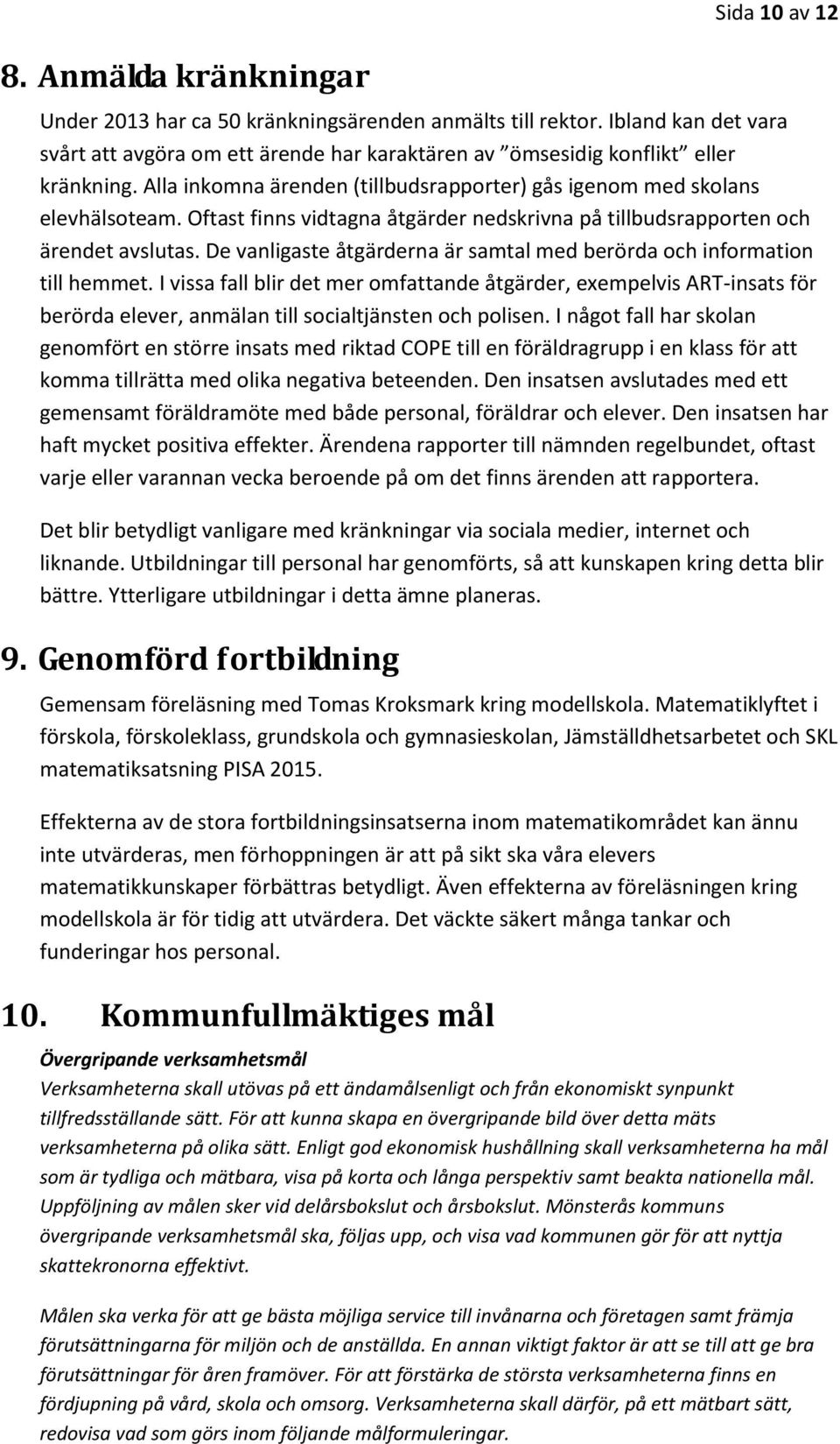 Oftast finns vidtagna åtgärder nedskrivna på tillbudsrapporten och ärendet avslutas. De vanligaste åtgärderna är samtal med berörda och information till hemmet.