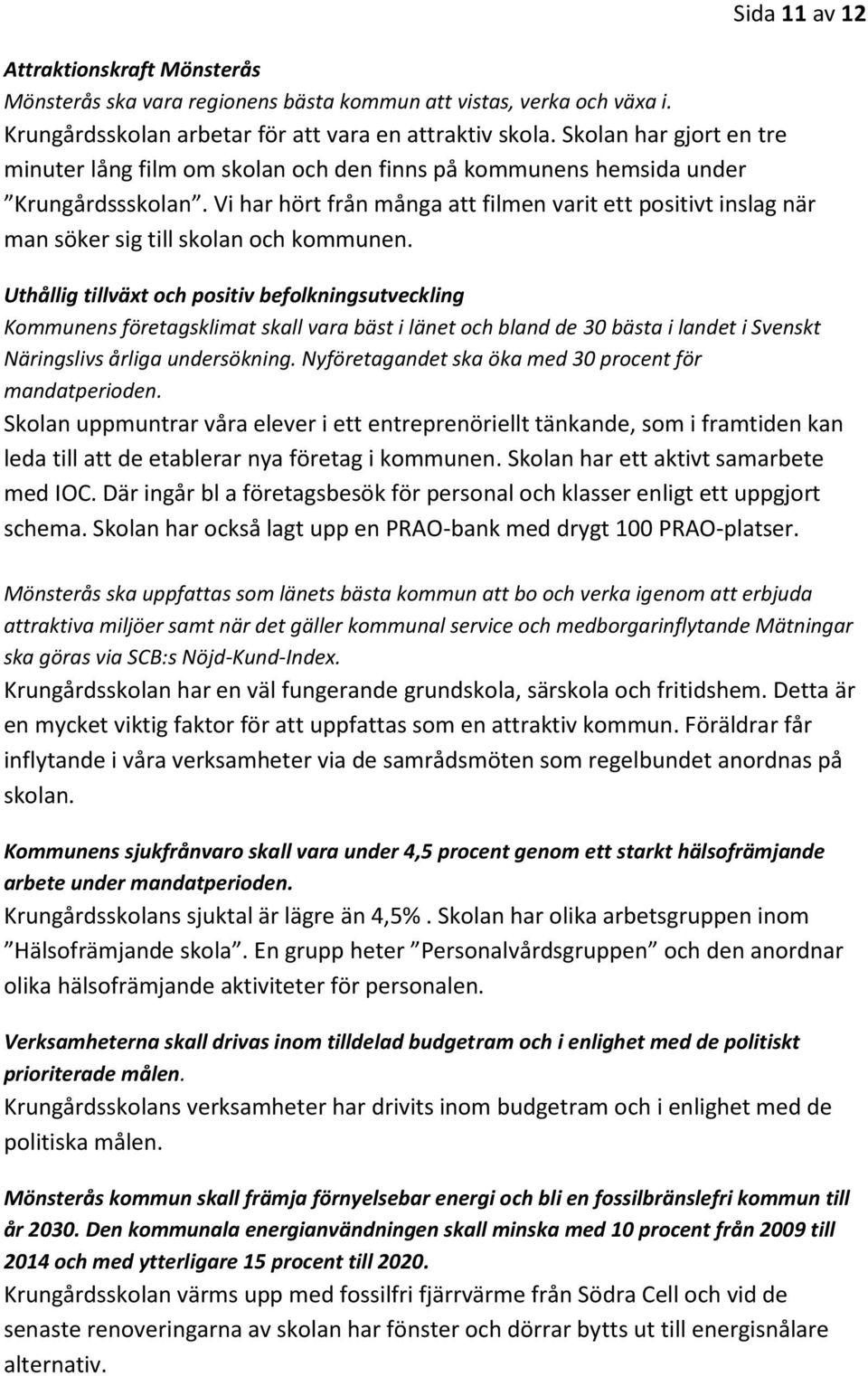 Vi har hört från många att filmen varit ett positivt inslag när man söker sig till skolan och kommunen.