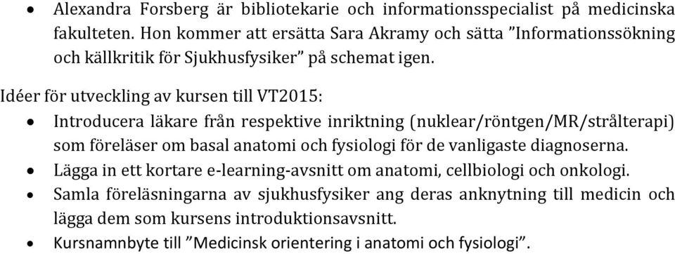 Idéer för utveckling av kursen till VT2015: Introducera läkare från respektive inriktning (nuklear/röntgen/mr/strålterapi) som föreläser om basal anatomi och