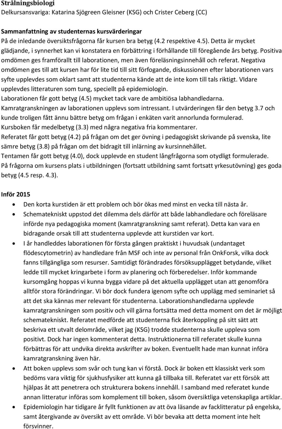 Positiva omdömen ges framförallt till laborationen, men även föreläsningsinnehåll och referat.