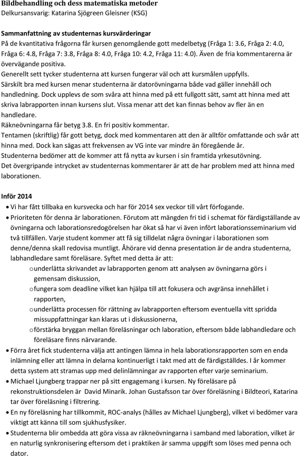 Generellt sett tycker studenterna att kursen fungerar väl och att kursmålen uppfylls. Särskilt bra med kursen menar studenterna är datorövningarna både vad gäller innehåll och handledning.