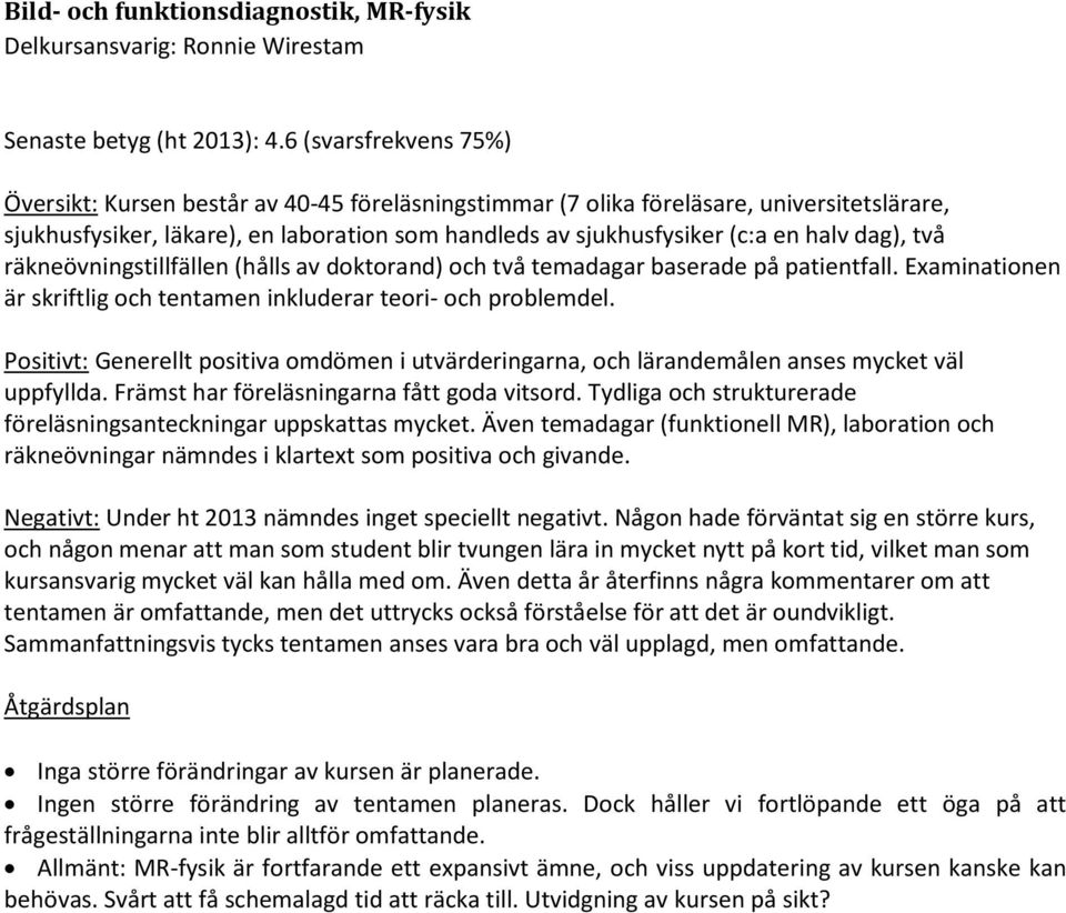 dag), två räkneövningstillfällen (hålls av doktorand) och två temadagar baserade på patientfall. Examinationen är skriftlig och tentamen inkluderar teori- och problemdel.