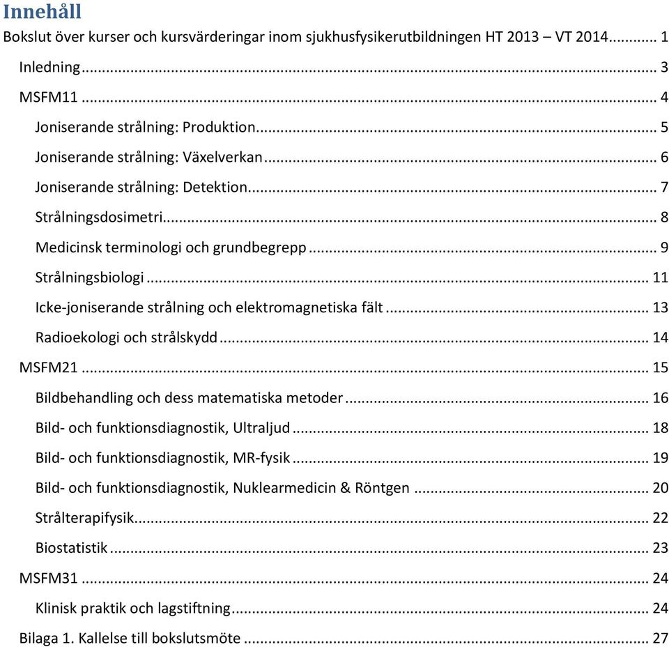 .. 11 Icke-joniserande strålning och elektromagnetiska fält... 13 Radioekologi och strålskydd... 14 MSFM21... 15 Bildbehandling och dess matematiska metoder.
