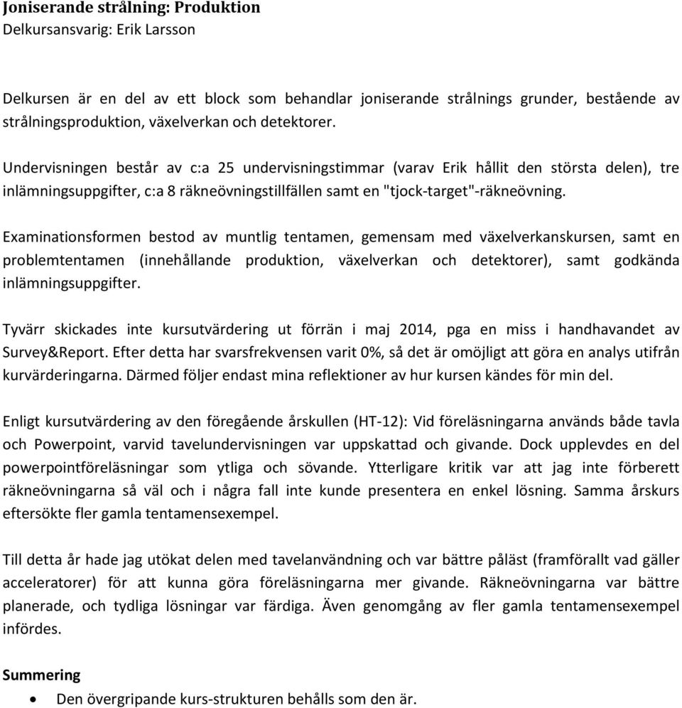 Examinationsformen bestod av muntlig tentamen, gemensam med växelverkanskursen, samt en problemtentamen (innehållande produktion, växelverkan och detektorer), samt godkända inlämningsuppgifter.