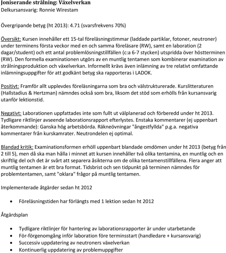 laboration (2 dagar/student) och ett antal problemlösningstillfällen (c:a 6-7 stycken) utspridda över höstterminen (RW).