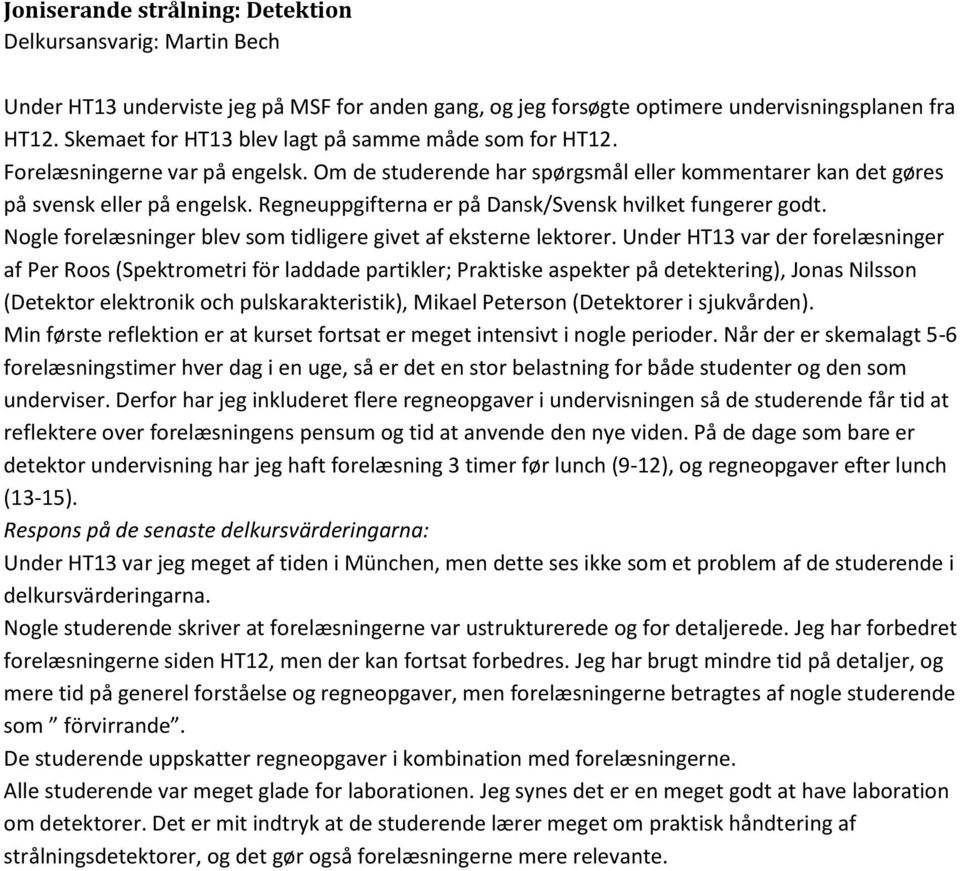 Regneuppgifterna er på Dansk/Svensk hvilket fungerer godt. Nogle forelæsninger blev som tidligere givet af eksterne lektorer.