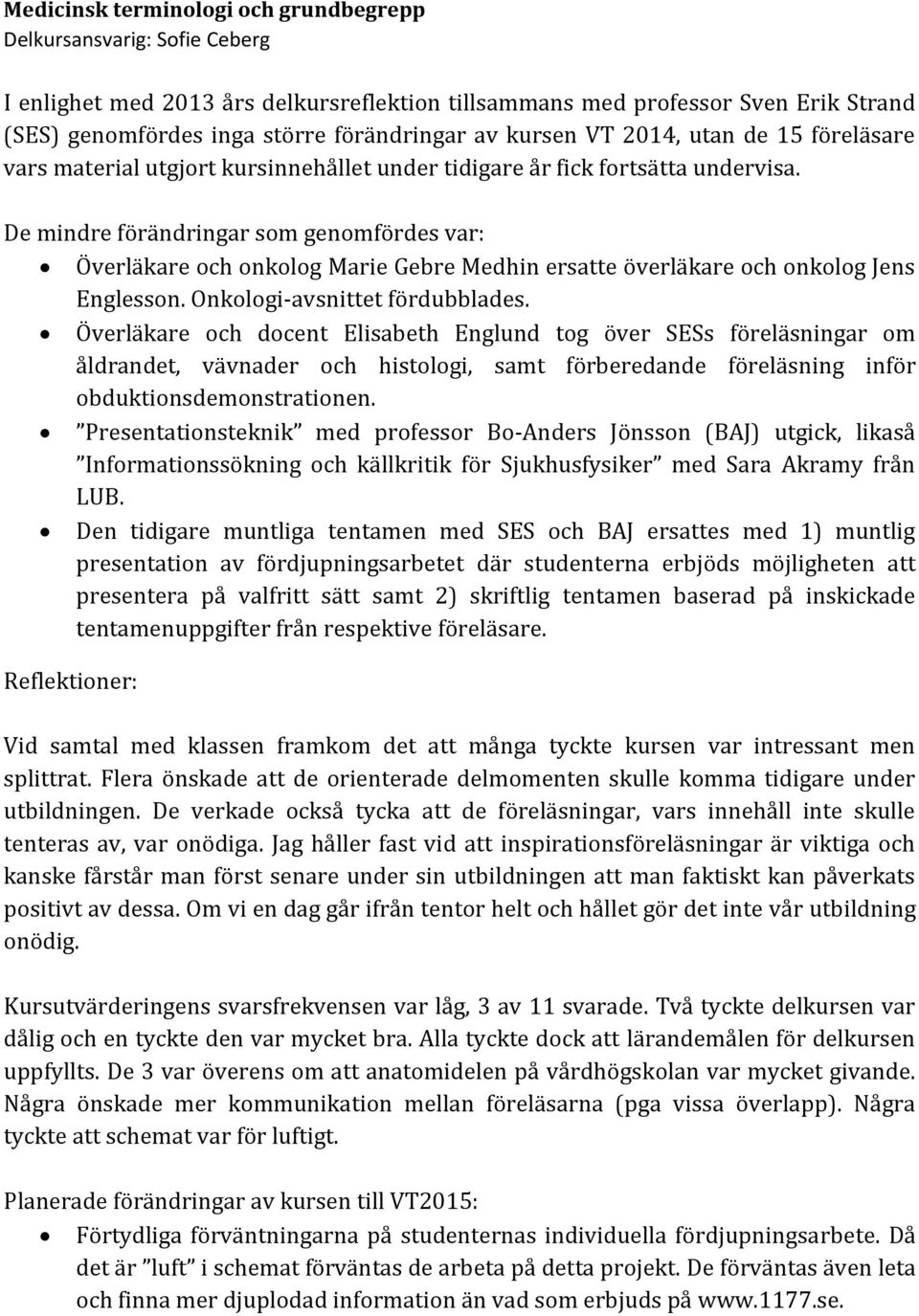 De mindre förändringar som genomfördes var: Överläkare och onkolog Marie Gebre Medhin ersatte överläkare och onkolog Jens Englesson. Onkologi-avsnittet fördubblades.
