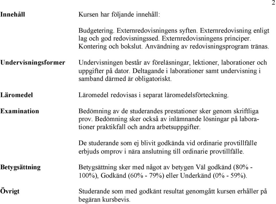 Deltagande i laborationer samt undervisning i samband därmed är obligatoriskt. Läromedel redovisas i separat läromedelsförteckning. Bedömning av de studerandes prestationer sker genom skriftliga prov.