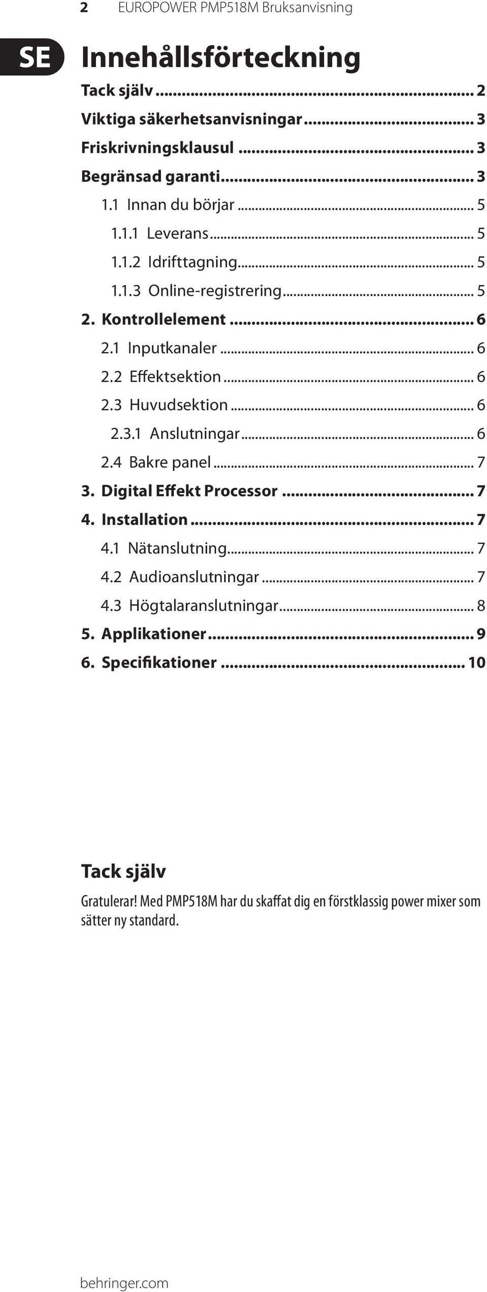 .. 6 2.3.1 Anslutningar... 6 2.4 Bakre panel... 7 3. Digital Effekt Processor... 7 4. Installation... 7 4.1 Nätanslutning... 7 4.2 Audioanslutningar... 7 4.3 Högtalaranslutningar.