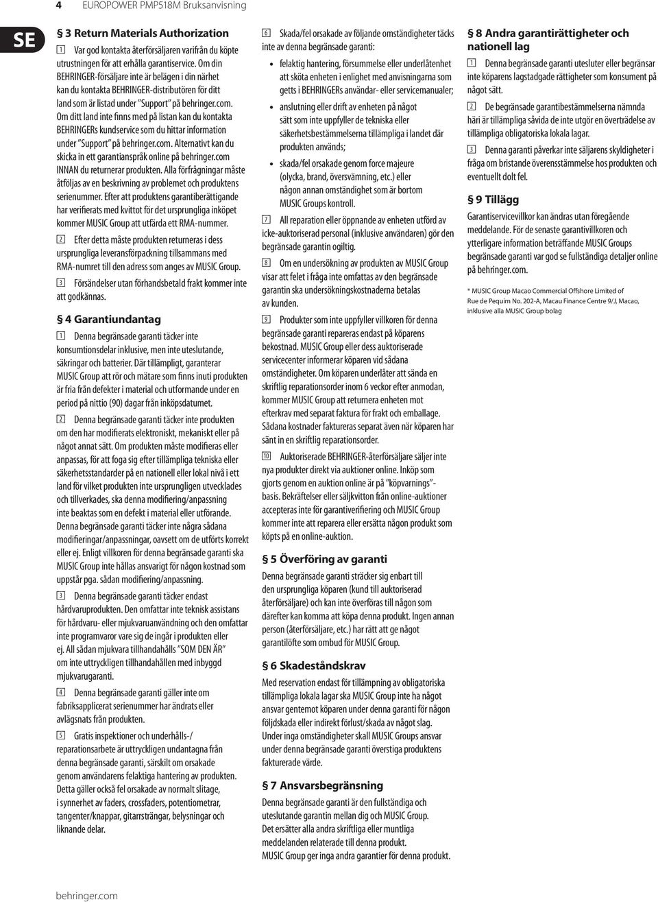 Om ditt land inte finns med på listan kan du kontakta BEHRINGERs kundservice som du hittar information under Support på behringer. com.