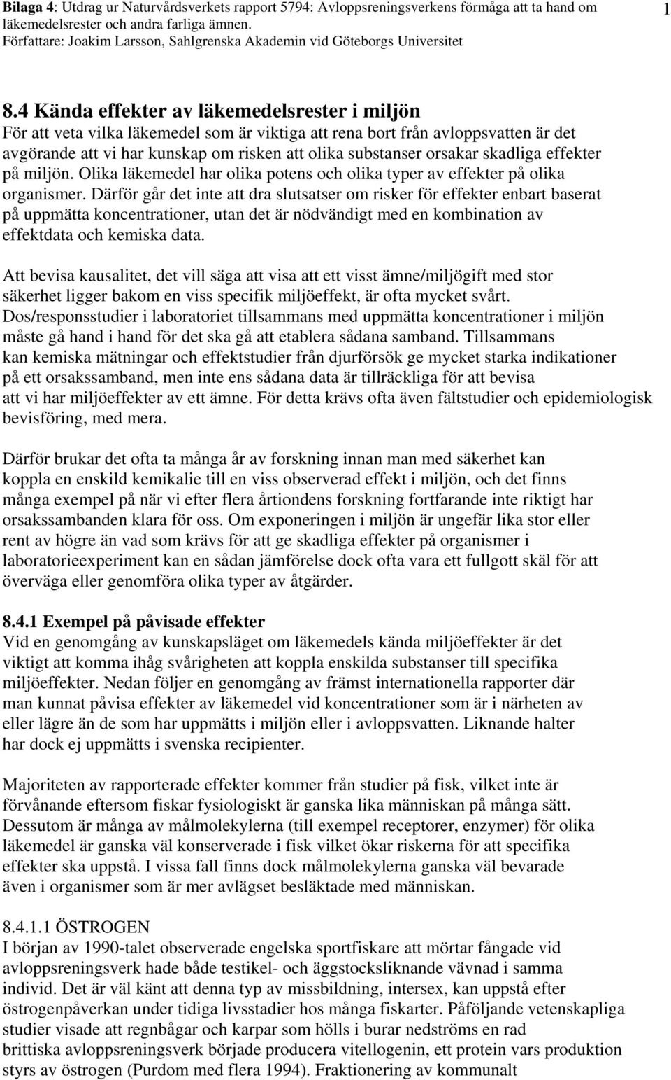 4 Kända effekter av läkemedelsrester i miljön För att veta vilka läkemedel som är viktiga att rena bort från avloppsvatten är det avgörande att vi har kunskap om risken att olika substanser orsakar