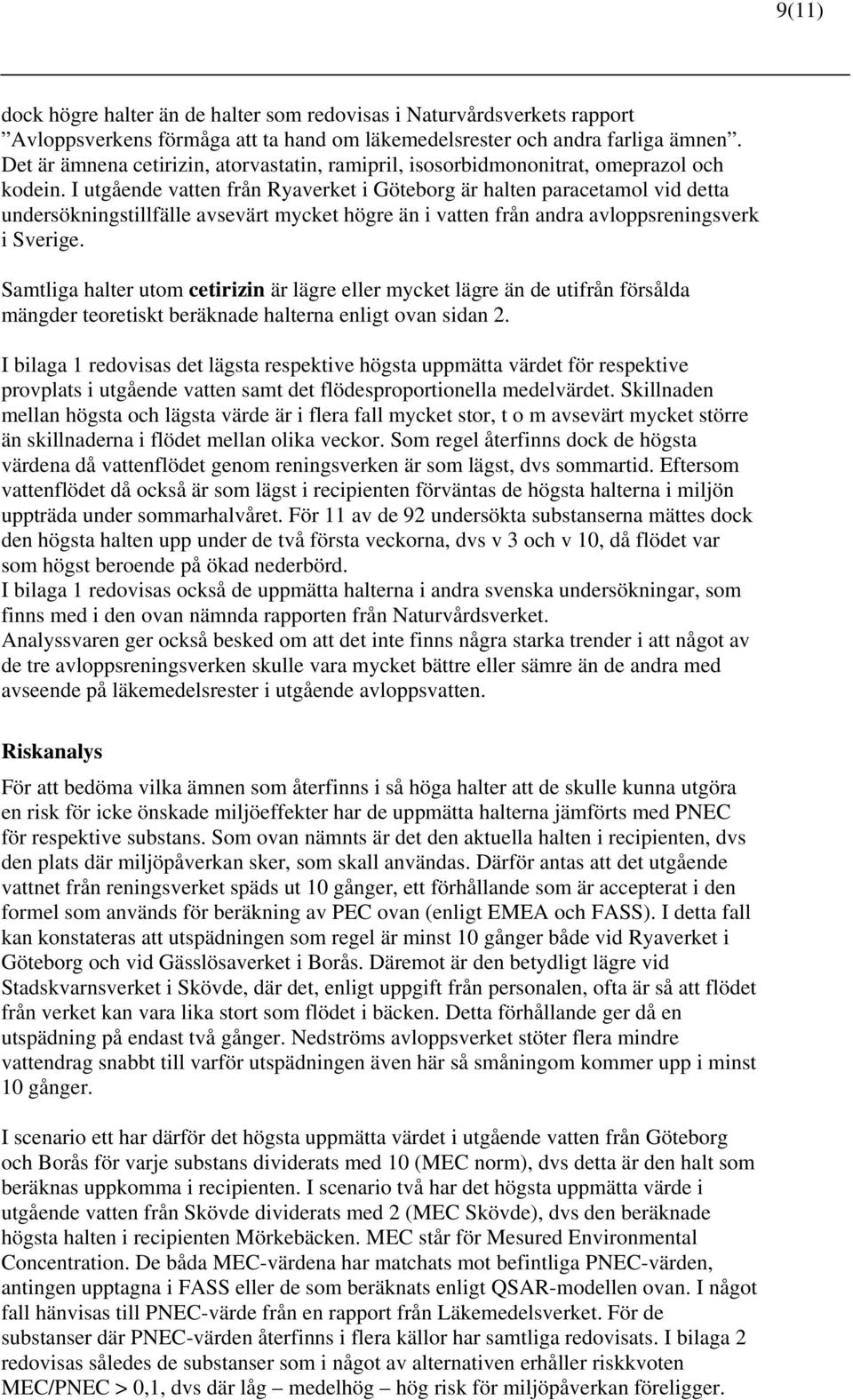 I utgående vatten från Ryaverket i Göteborg är halten paracetamol vid detta undersökningstillfälle avsevärt mycket högre än i vatten från andra avloppsreningsverk i Sverige.