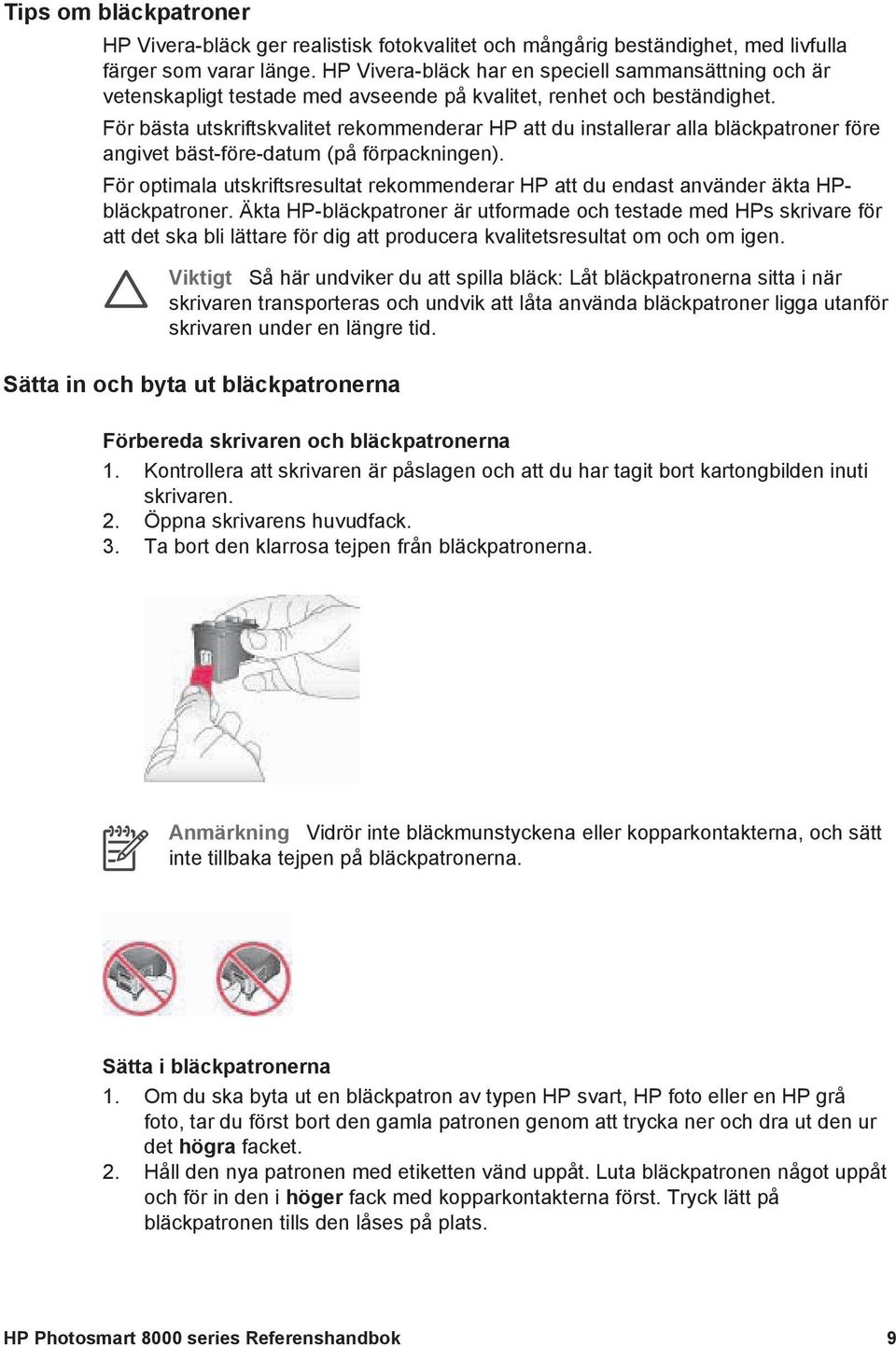 För bästa utskriftskvalitet rekommenderar HP att du installerar alla bläckpatroner före angivet bäst-före-datum (på förpackningen).