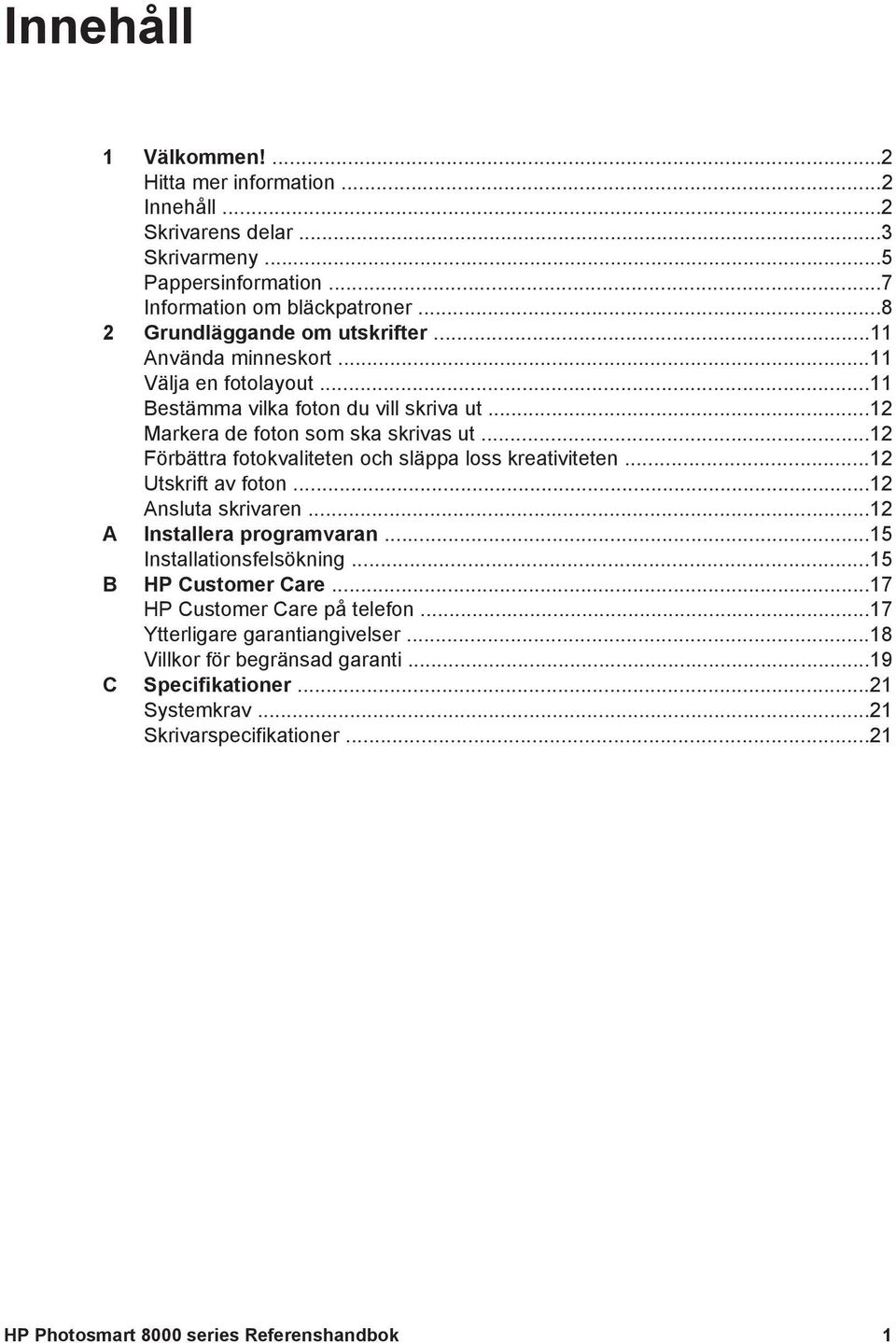 ..12 Förbättra fotokvaliteten och släppa loss kreativiteten...12 Utskrift av foton...12 Ansluta skrivaren...12 A Installera programvaran...15 Installationsfelsökning.