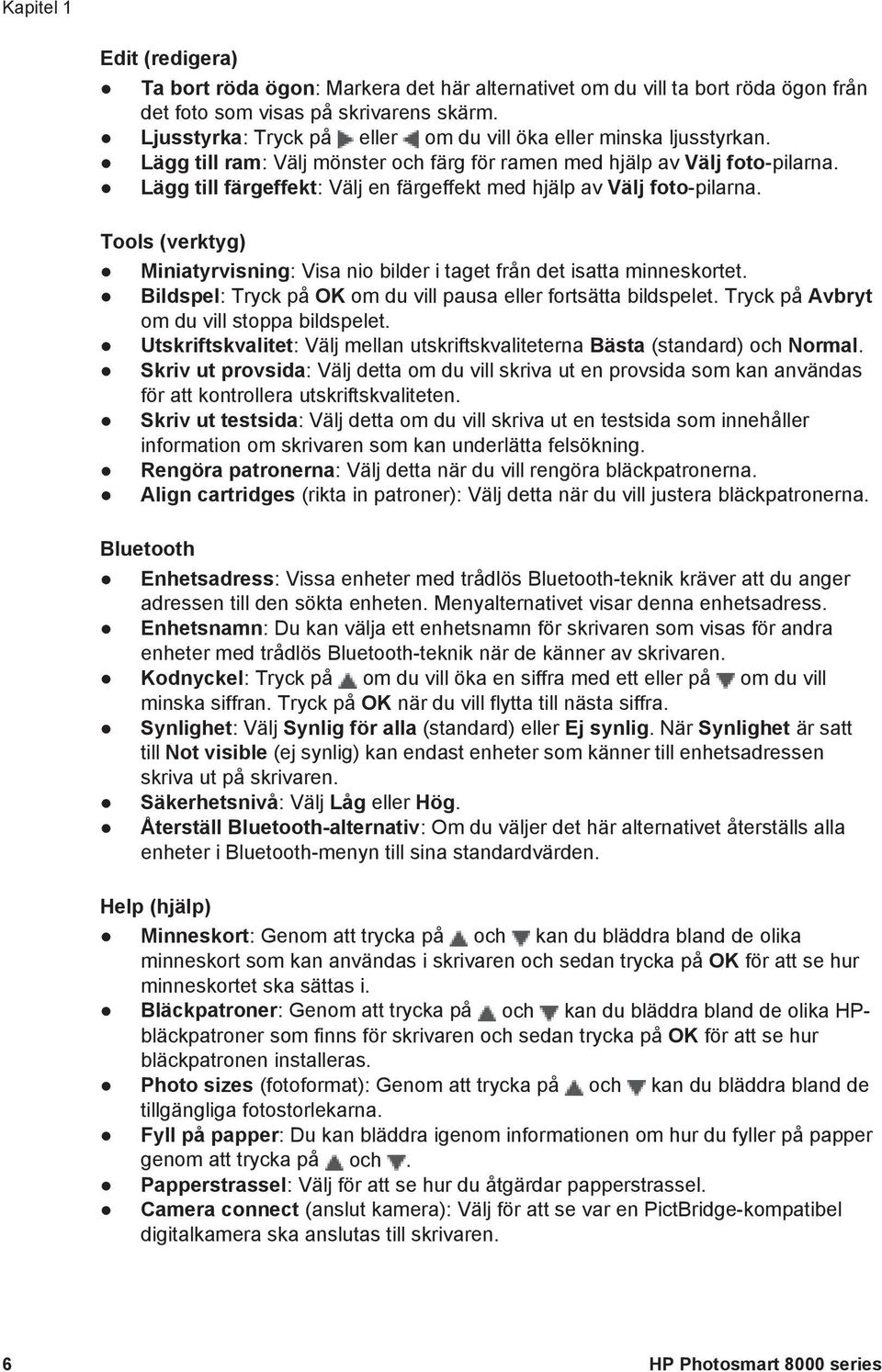 Lägg till färgeffekt: Välj en färgeffekt med hjälp av Välj foto-pilarna. Tools (verktyg) Miniatyrvisning: Visa nio bilder i taget från det isatta minneskortet.