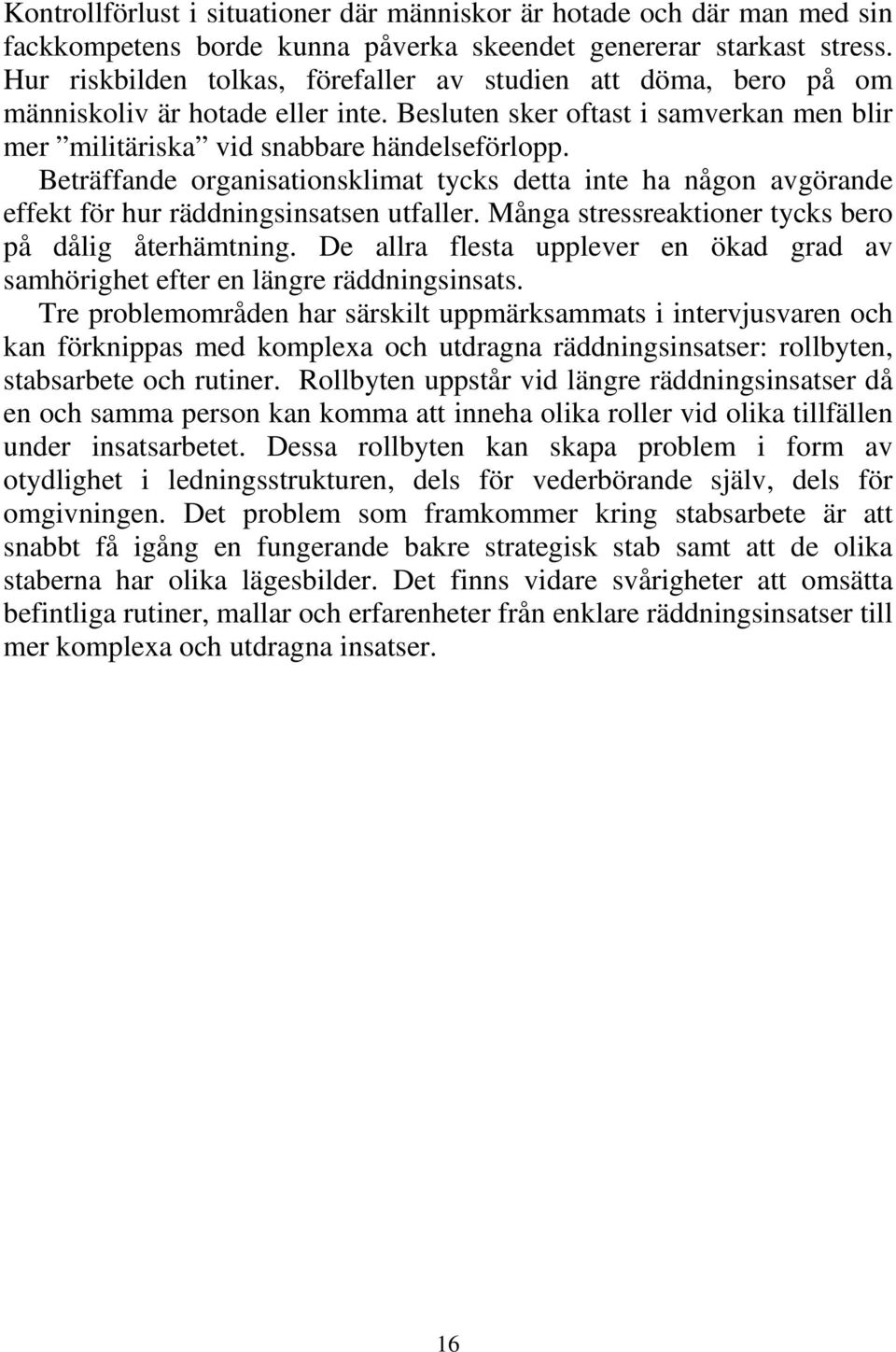 Beträffande organisationsklimat tycks detta inte ha någon avgörande effekt för hur räddningsinsatsen utfaller. Många stressreaktioner tycks bero på dålig återhämtning.