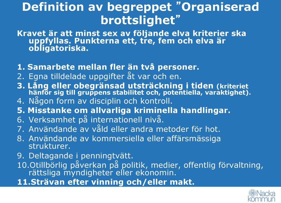 Lång eller obegränsad utsträckning i tiden (kriteriet hänför sig till gruppens stabilitet och, potentiella, varaktighet). 4. Någon form av disciplin och kontroll. 5.