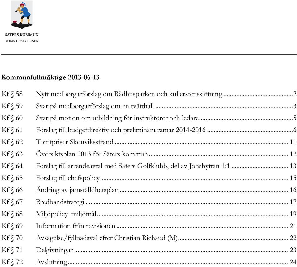 .. 11 Kf 63 Översiktsplan 2013 för Säters kommun... 12 Kf 64 Förslag till arrendeavtal med Säters Golfklubb, del av Jönshyttan 1:1... 13 Kf 65 Förslag till chefspolicy.