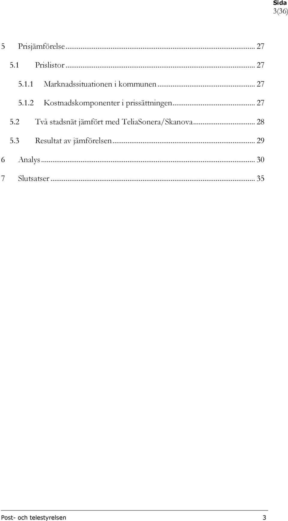 .. 28 5.3 Resultat av jämförelsen... 29 6 Analys... 30 7 Slutsatser.