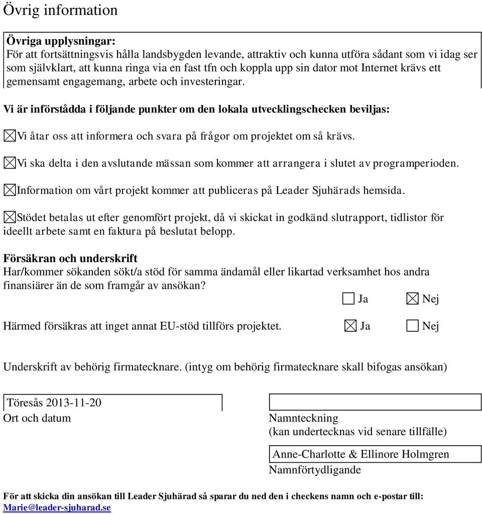 Vi är införstådda i följande punkter om den lokala utvecklingschecken beviljas: Vi åtar oss att informera och svara på frågor om projektet om så krävs.