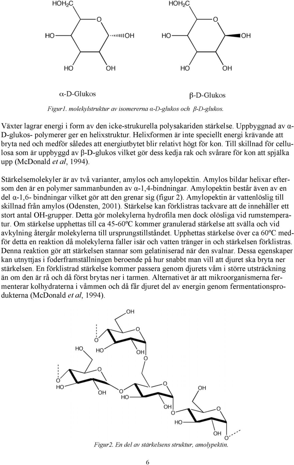 Till skillnad för cellulosa som är uppbyggd av β-d-glukos vilket gör dess kedja rak och svårare för kon att spjälka upp (McDonald et al, 1994).