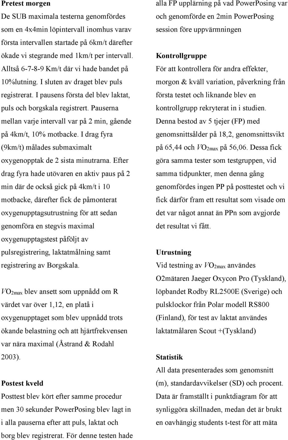 Pauserna mellan varje intervall var på 2 min, gående på 4km/t, 10% motbacke. I drag fyra (9km/t) målades submaximalt oxygenopptak de 2 sista minutrarna.