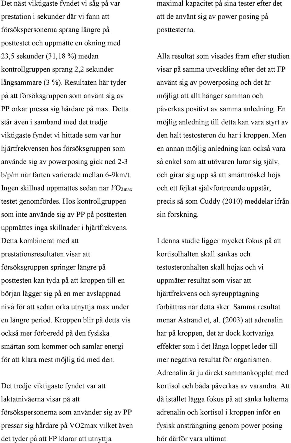 Detta står även i samband med det tredje viktigaste fyndet vi hittade som var hur hjärtfrekvensen hos försöksgruppen som använde sig av powerposing gick ned 2-3 b/p/m när farten varierade mellan