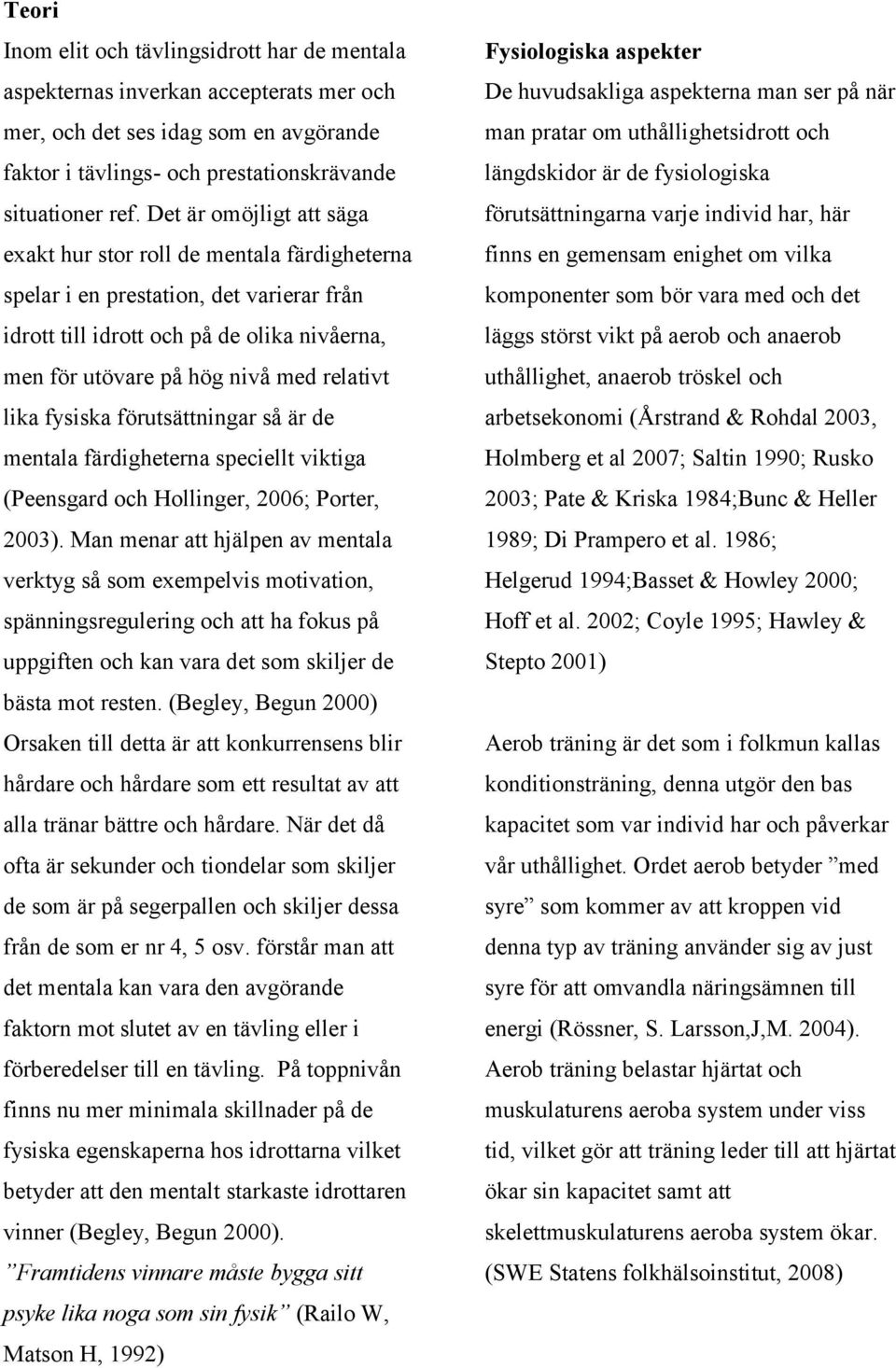 lika fysiska förutsättningar så är de mentala färdigheterna speciellt viktiga (Peensgard och Hollinger, 2006; Porter, 2003).