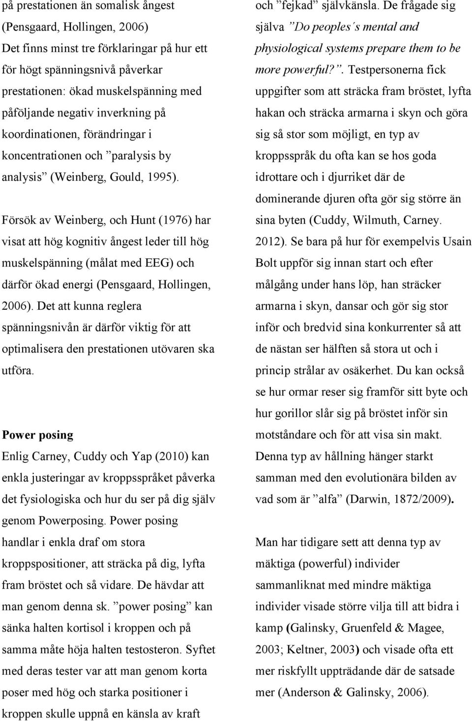 Försök av Weinberg, och Hunt (1976) har visat att hög kognitiv ångest leder till hög muskelspänning (målat med EEG) och därför ökad energi (Pensgaard, Hollingen, 2006).